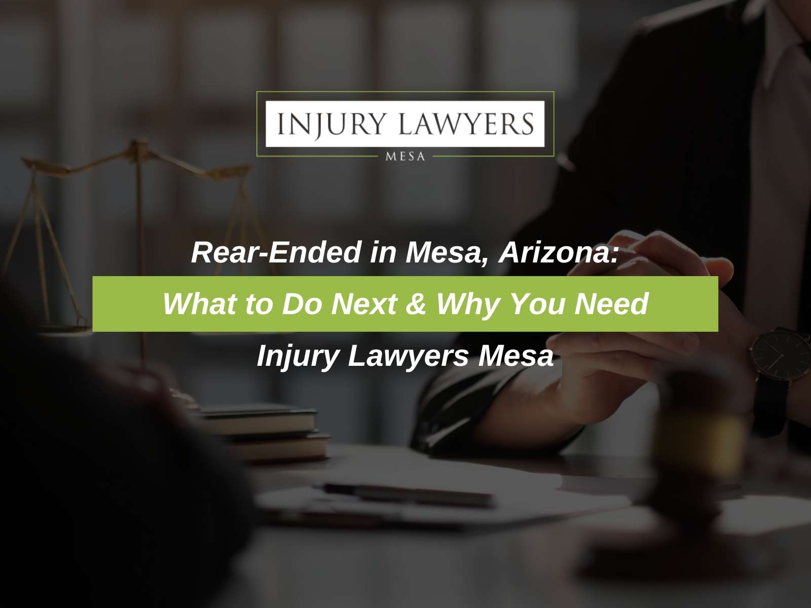 Rear-Ended in Mesa, Arizona: What to Do Next & Why You Need Injury Lawyers Mesa